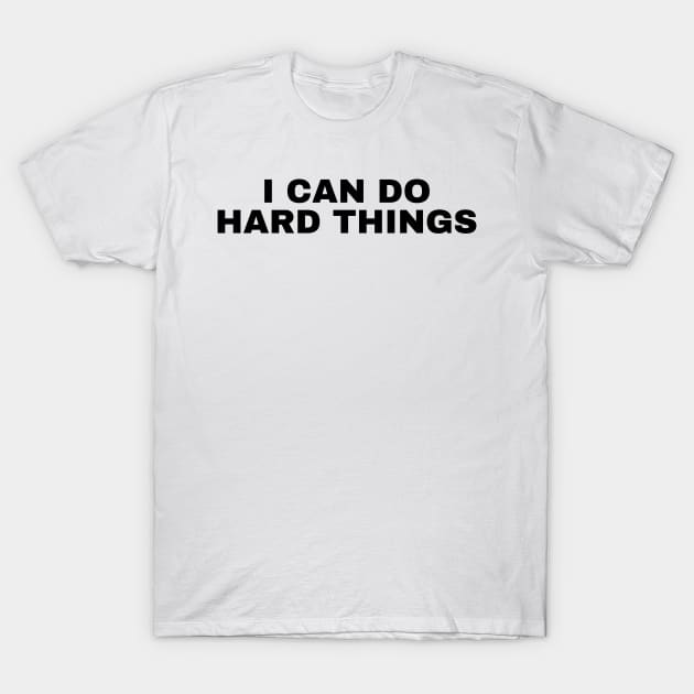 I Can Do Hard Things - Inspiring and Motivational Quotes T-Shirt by BloomingDiaries